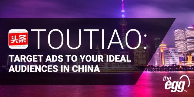 Toutiao - Target Ads to your ideal audiences in China