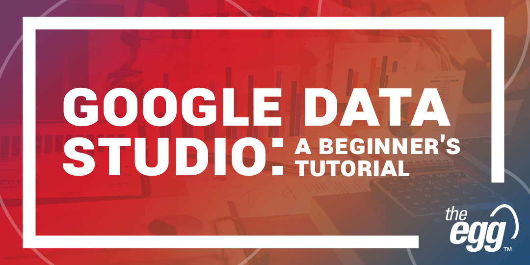 Google Data Studio - A Beginner's Tutorial