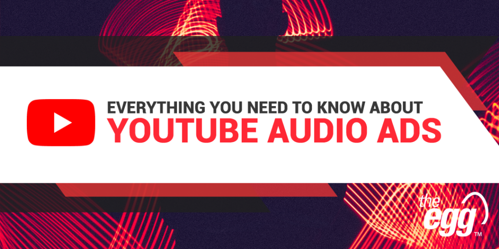 A Comprehensive Guide to YouTube’s Audio Ads The Egg